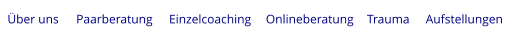 Über uns Paarberatung Einzelcoaching Onlineberatung Trauma Aufstellungen